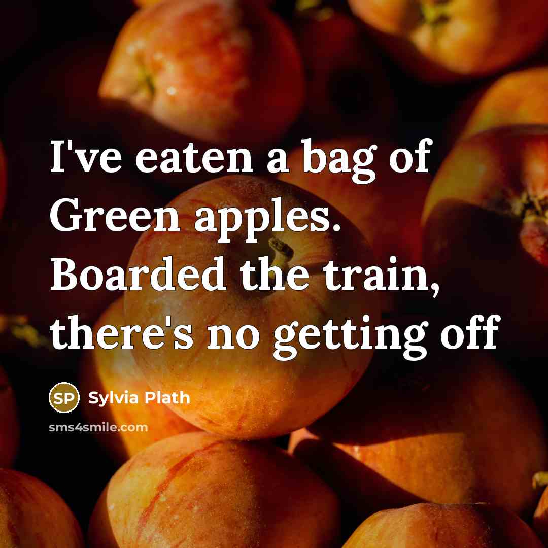 “I've eaten a bag of Green apples. Boarded the train,…” quote by Sylvia Plath