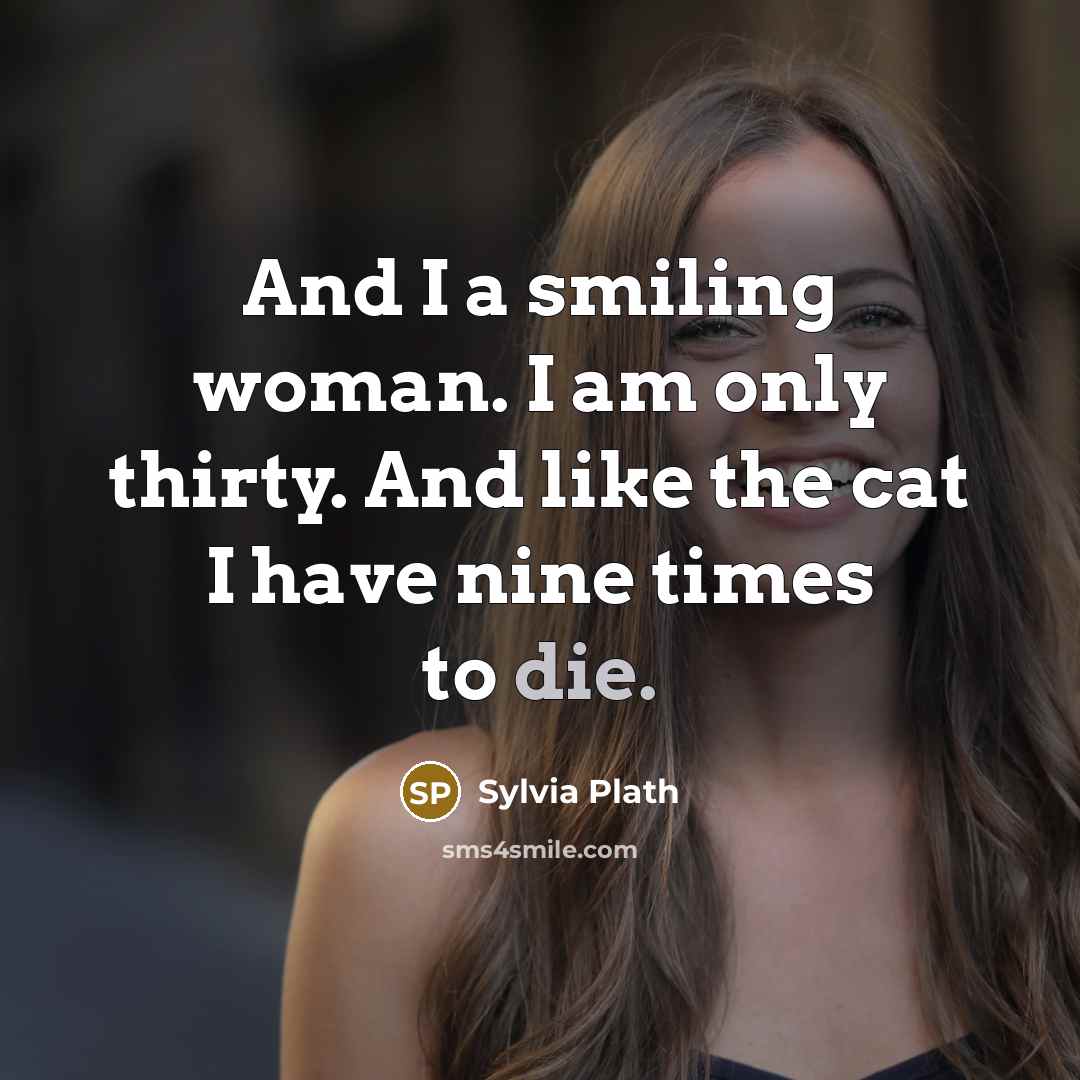 “And I a smiling woman. I am only thirty. And…” quote by Sylvia Plath