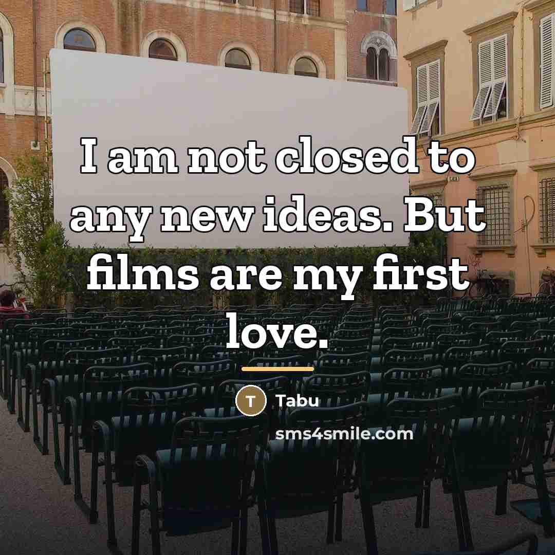 “I am not closed to any new ideas. But films…” quote by Tabu