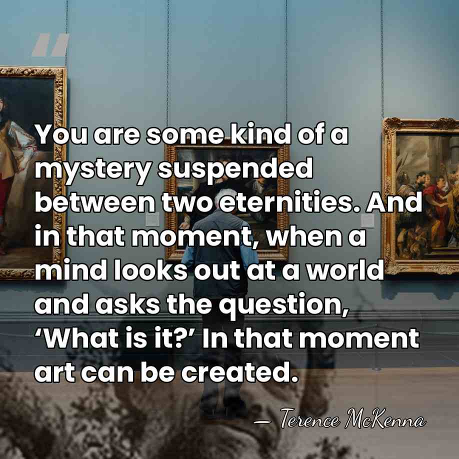 You are some kind of a mystery suspended between two eternities. And&hellip; - Terence McKenna