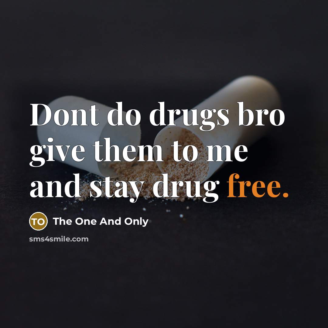 “Dont do drugs bro give them to me and stay drug free.” quote by The One And Only