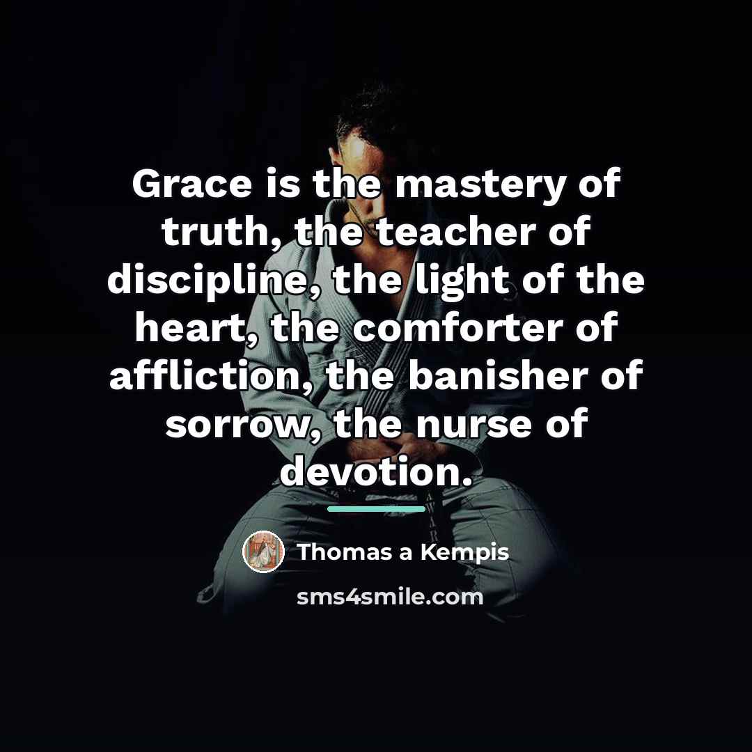 “Grace is the mastery of truth, the teacher of discipline,…” quote by Thomas a Kempis