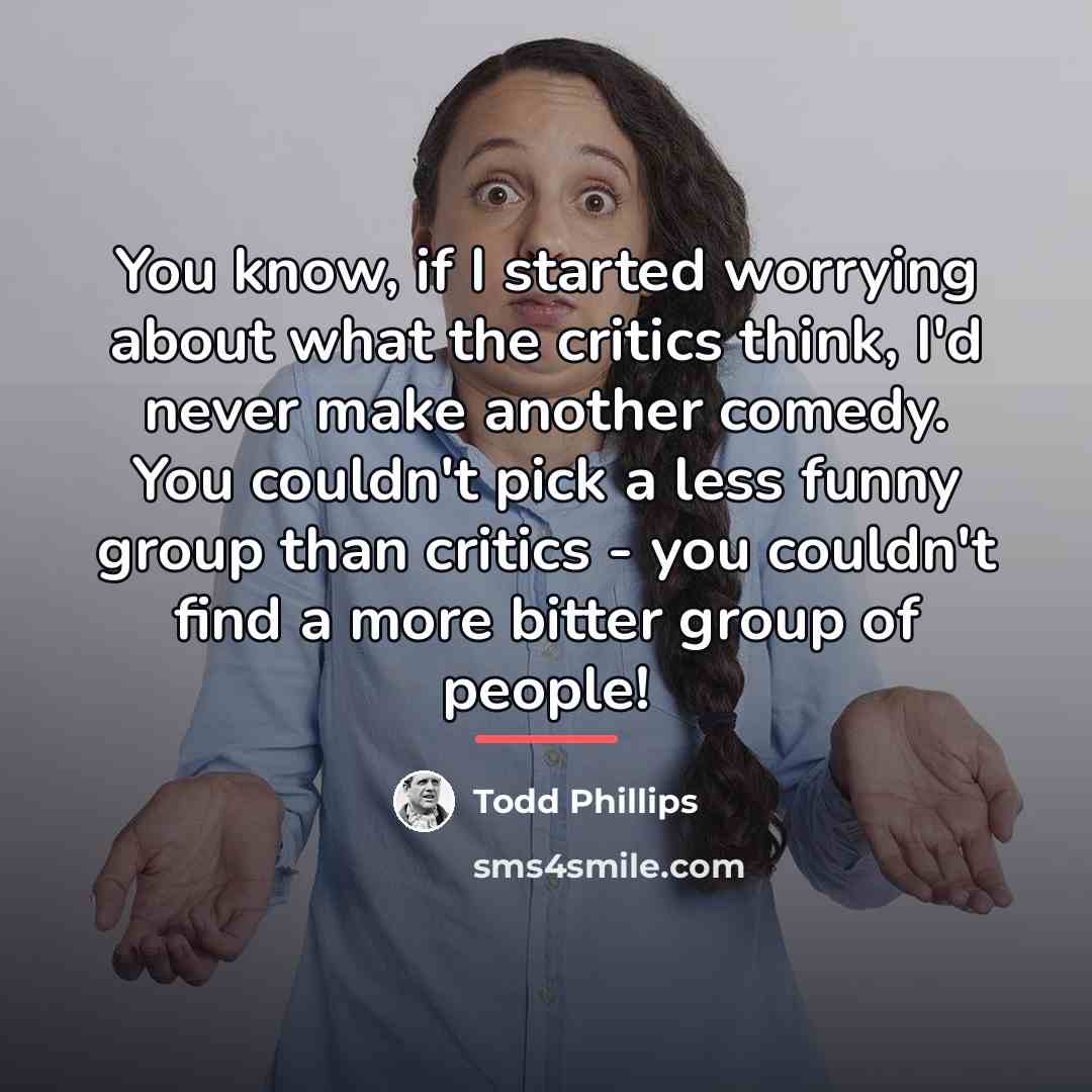 “You know, if I started worrying about what the critics…” quote by Todd Phillips
