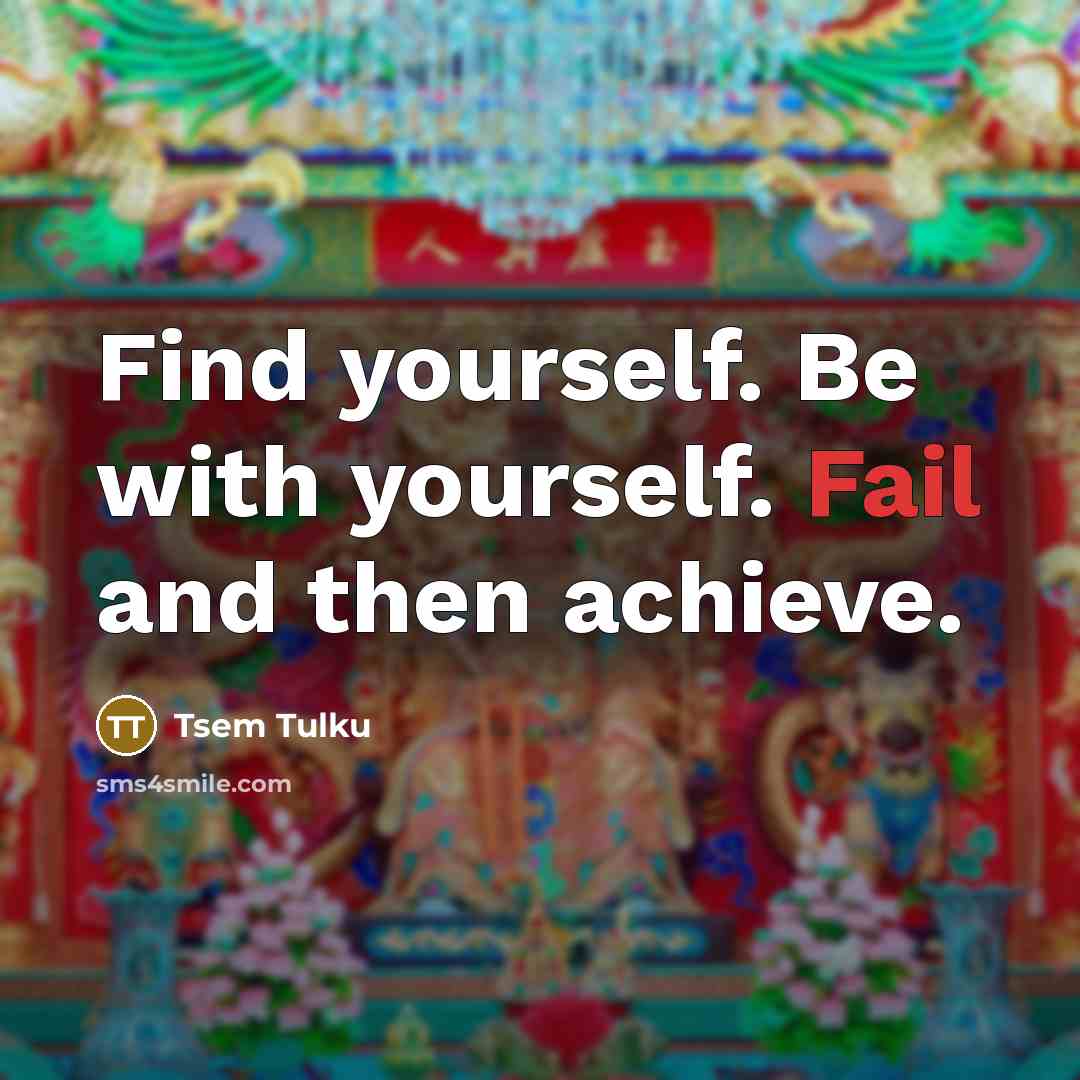 “Find yourself. Be with yourself. Fail and then achieve.…” quote by Tsem Tulku