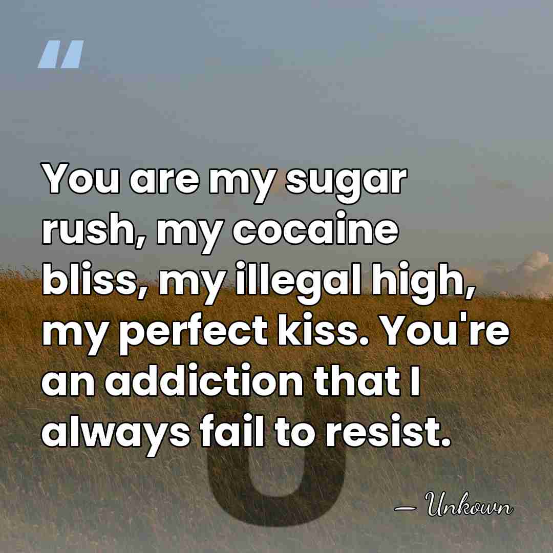 You are my sugar rush, my cocaine bliss, my illegal high, my&hellip; - Unkown
