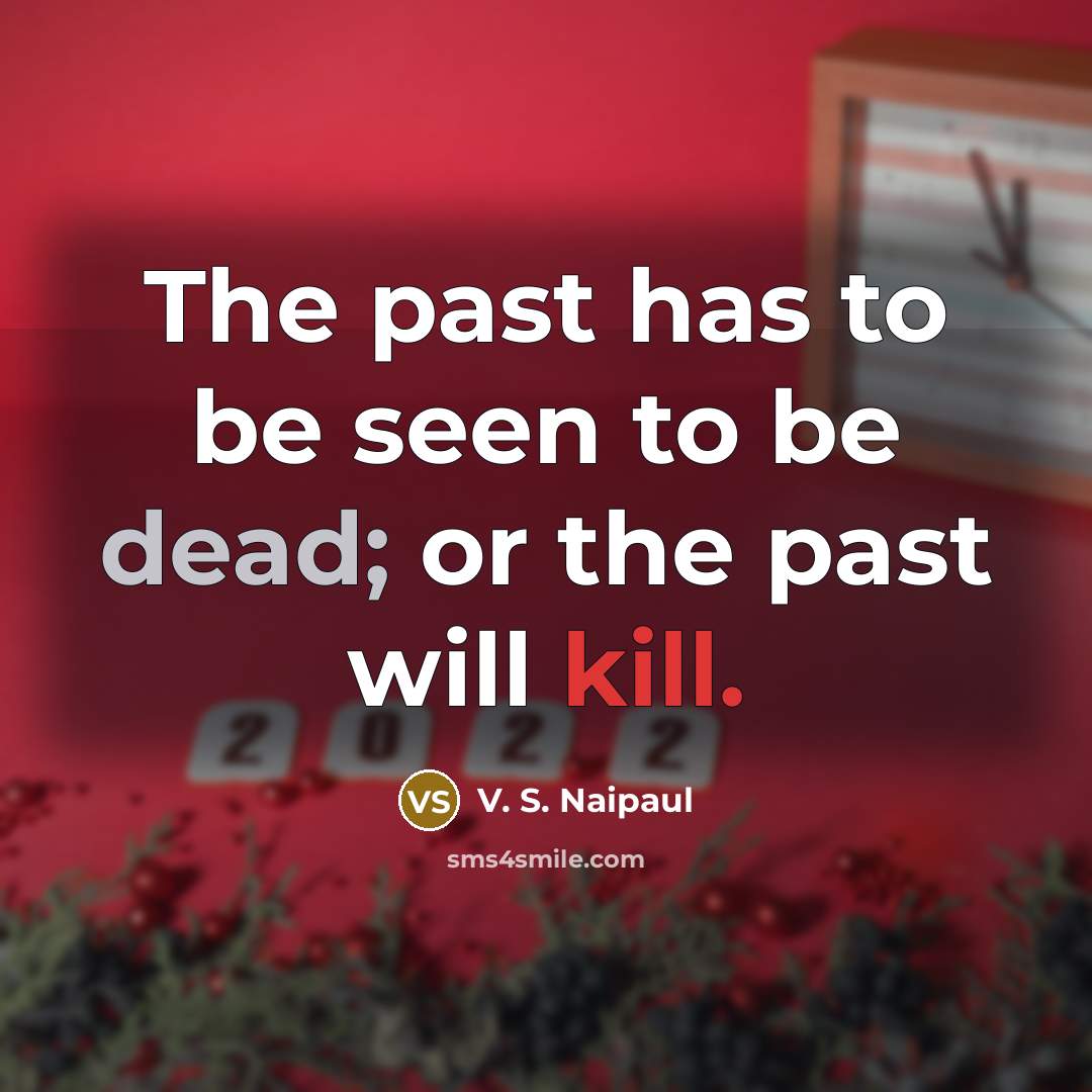 “The past has to be seen to be dead; or…” quote by V. S. Naipaul