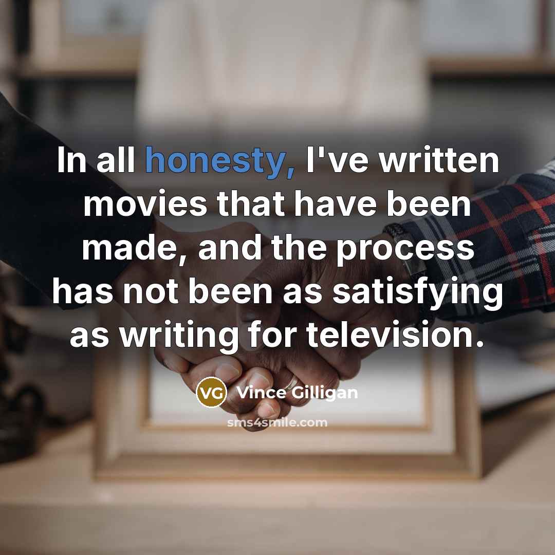 “In all honesty, I've written movies that have been made,…” quote by Vince Gilligan