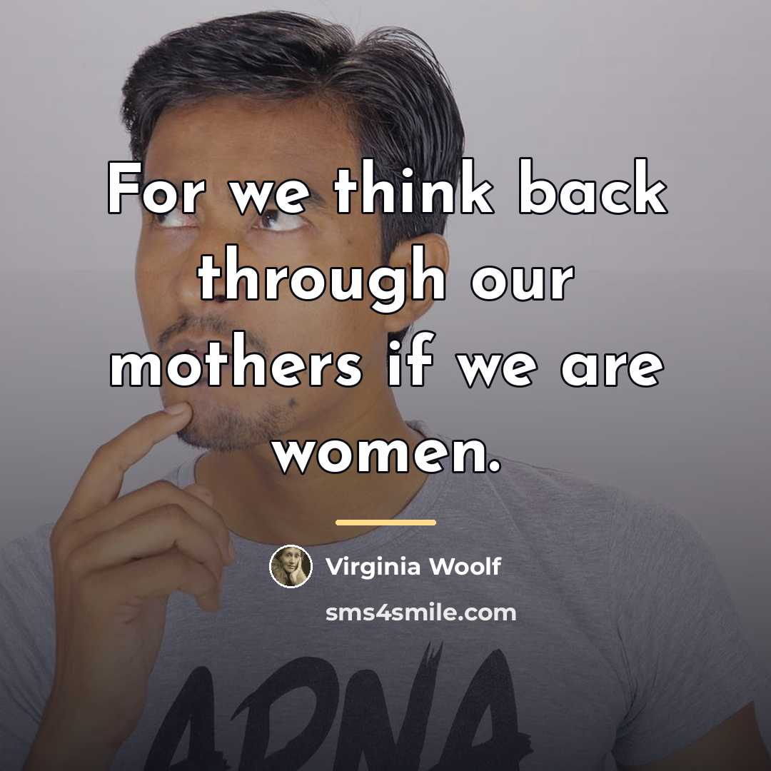 “For we think back through our mothers if we are…” quote by Virginia Woolf