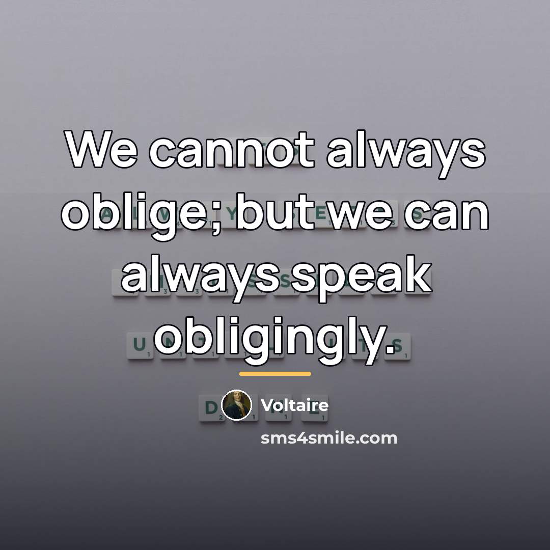 “We cannot always oblige; but we can always speak obligingly.…” quote by Voltaire