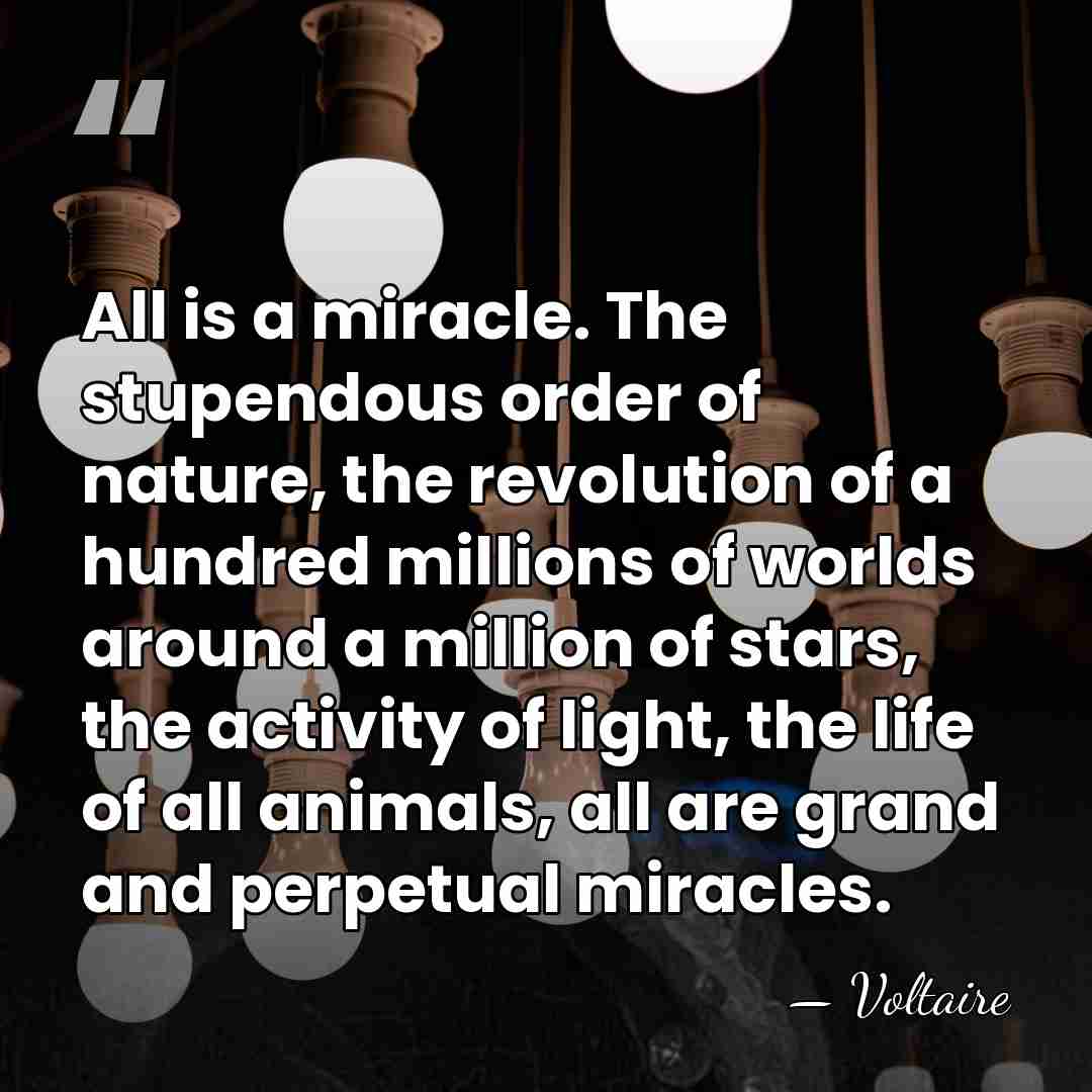 All is a miracle. The stupendous order of nature, the revolution of&hellip; - Voltaire