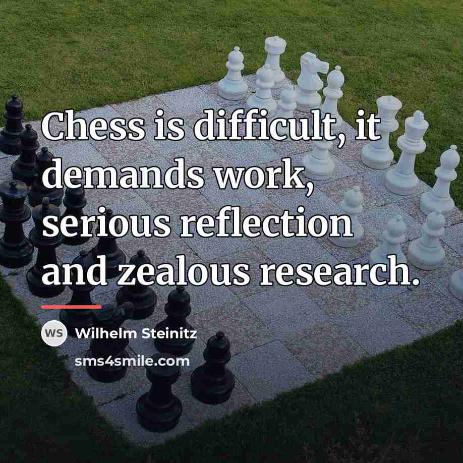 “Chess is difficult, it demands work, serious reflection and zealous…” quote by Wilhelm Steinitz