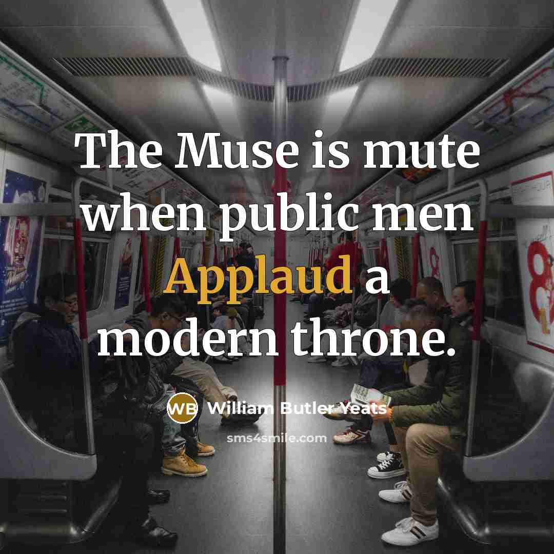 “The Muse is mute when public men Applaud a modern…” quote by William Butler Yeats