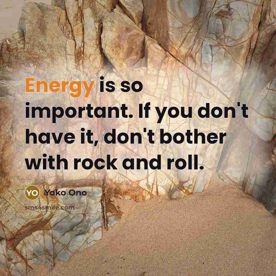 “Energy is so important. If you don't have it, don't…” quote by Yoko Ono