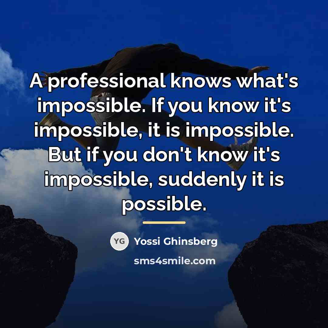 “A professional knows what's impossible. If you know it's impossible,…” quote by Yossi Ghinsberg
