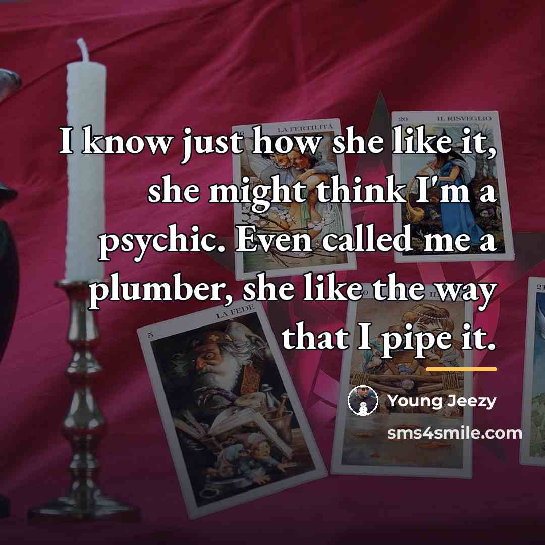“I know just how she like it, she might think…” quote by Young Jeezy