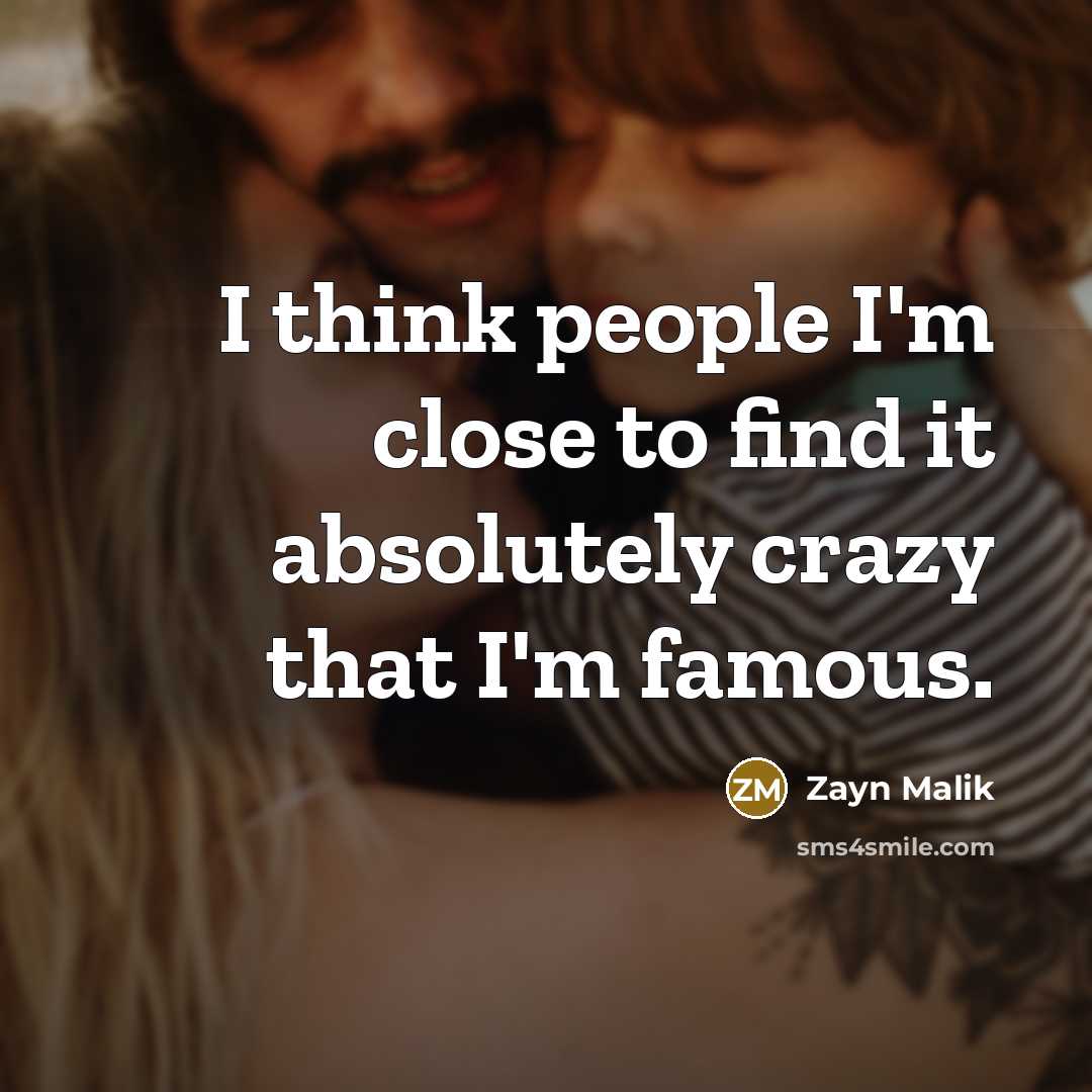 “I think people I'm close to find it absolutely crazy…” quote by Zayn Malik