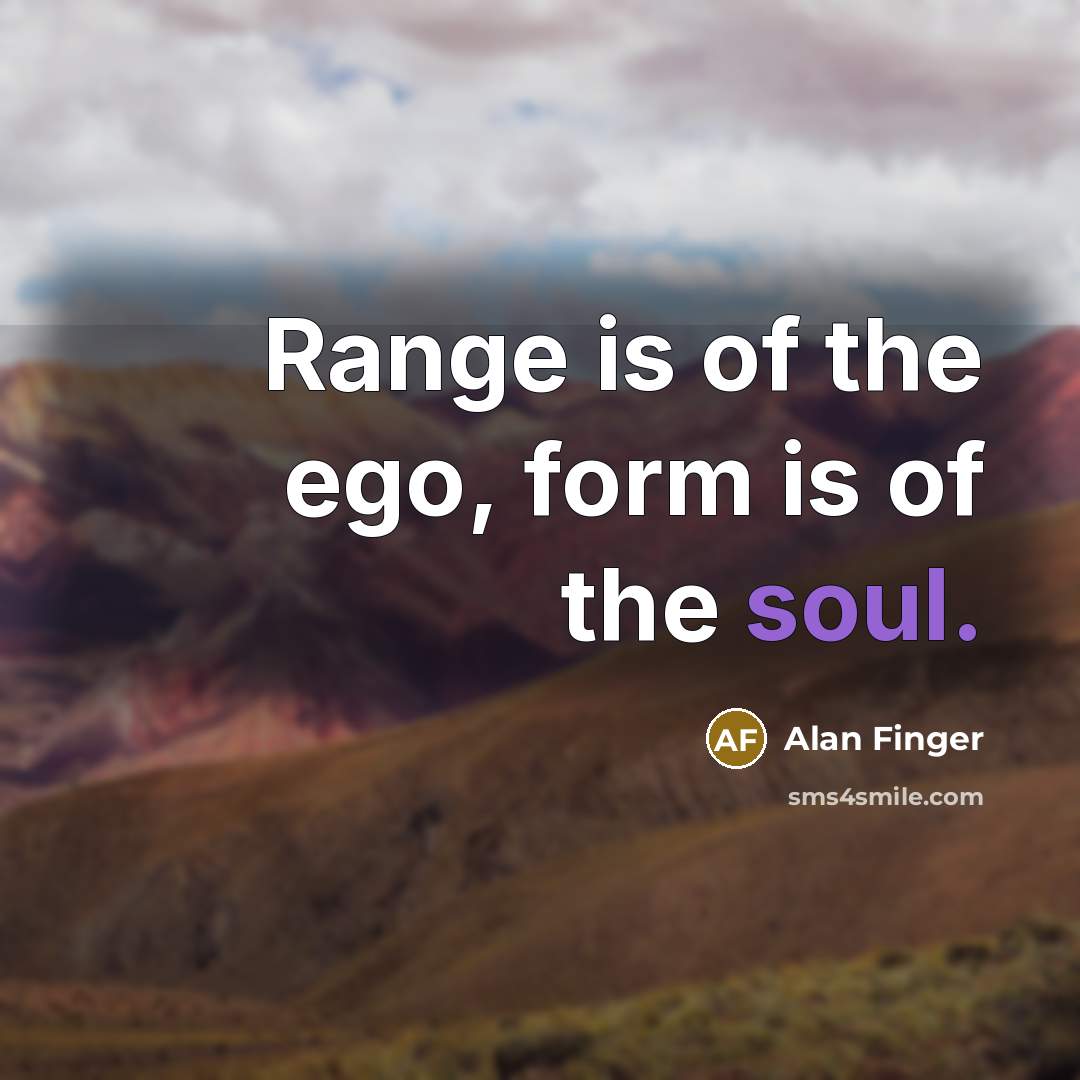 “Range is of the ego, form is of the soul.…” quote by Alan Finger