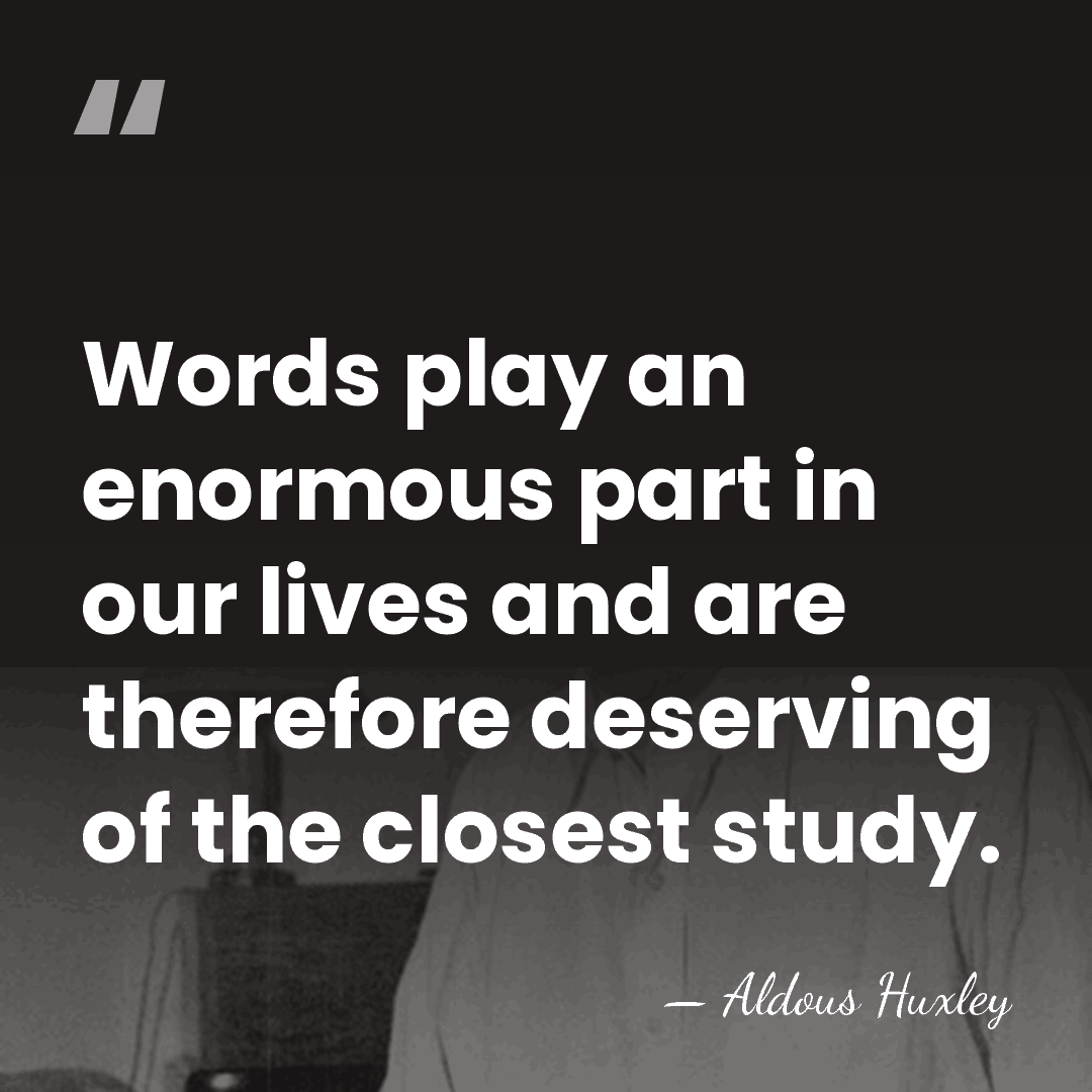Words play an enormous part in our lives and are therefore deserving&hellip; - Aldous Huxley