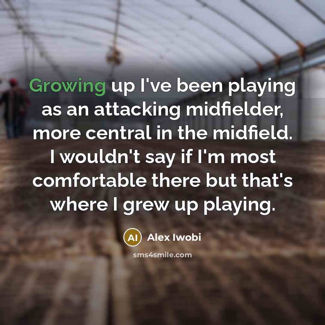 “Growing up I've been playing as an attacking midfielder, more…” quote by Alex Iwobi