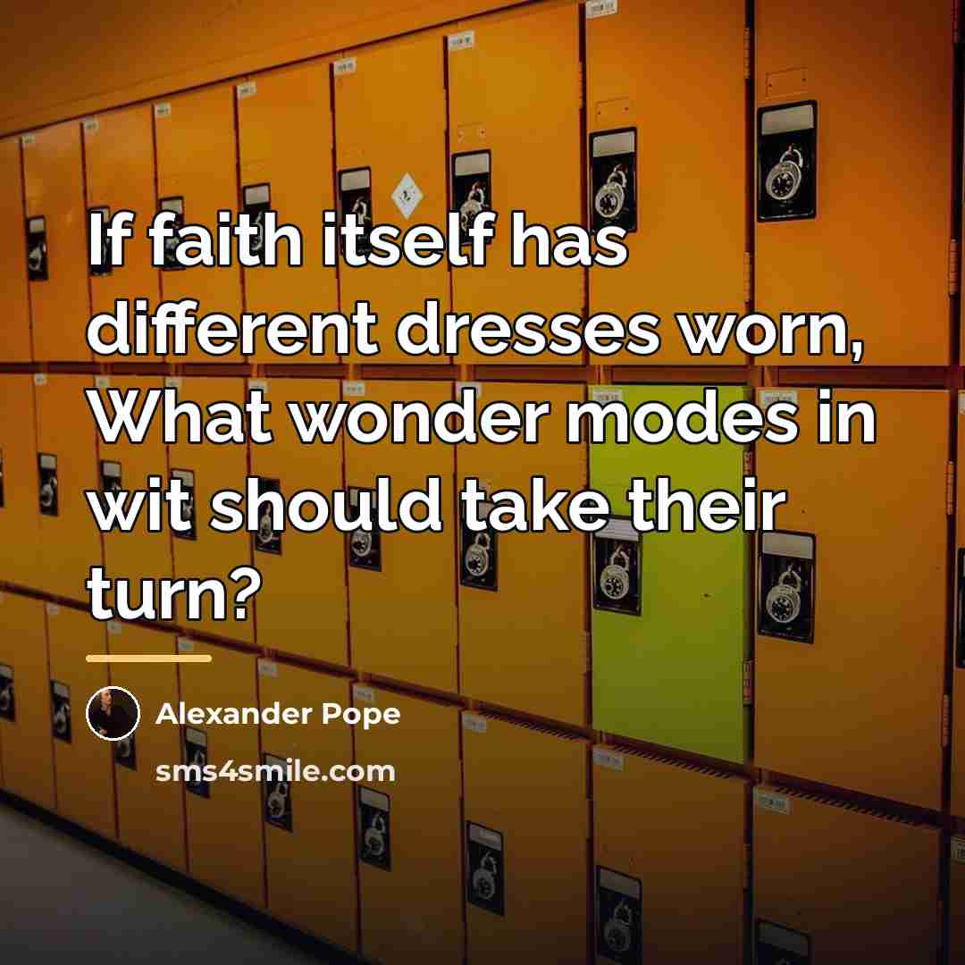 “If faith itself has different dresses worn, What wonder modes…” quote by Alexander Pope
