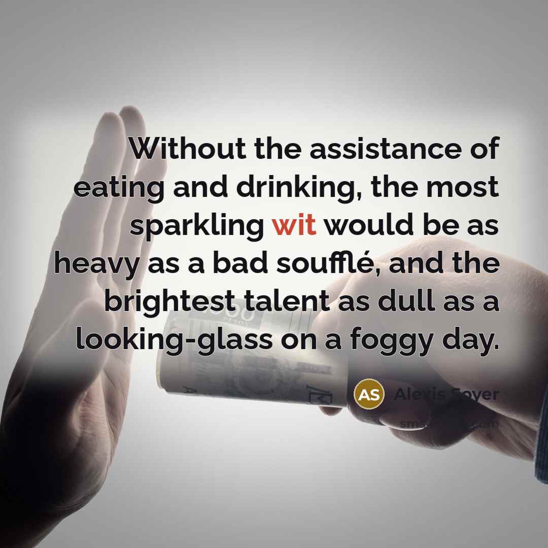 “Without the assistance of eating and drinking, the most sparkling…” quote by Alexis Soyer