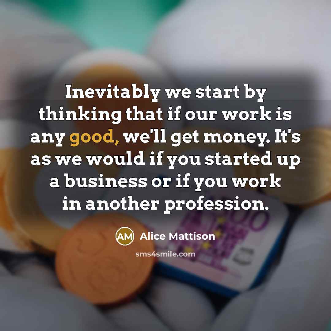 “Inevitably we start by thinking that if our work is…” quote by Alice Mattison