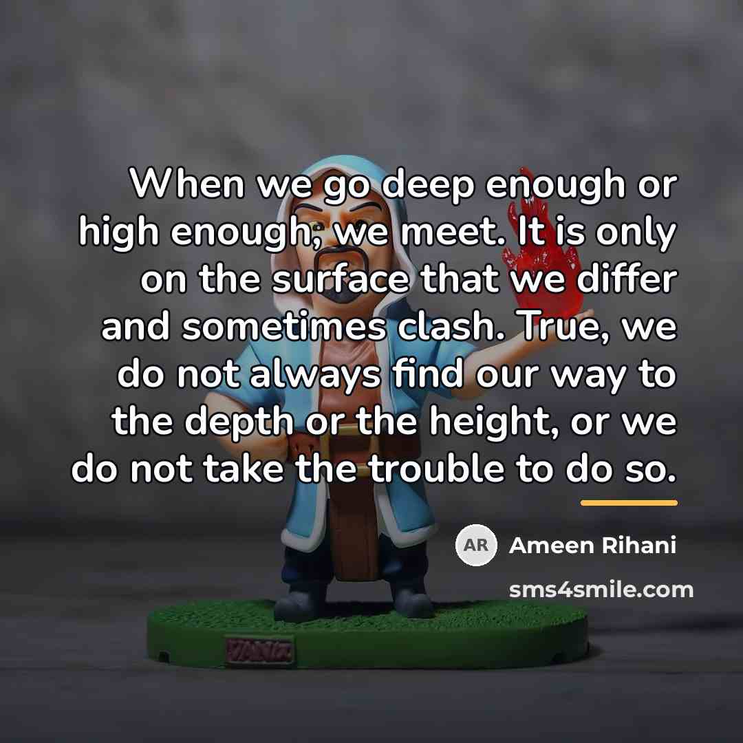 “When we go deep enough or high enough, we meet.…” quote by Ameen Rihani