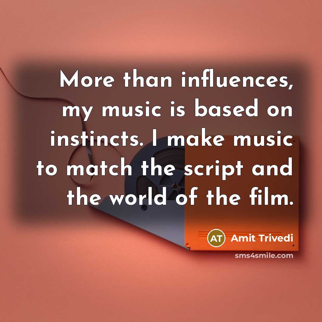 “More than influences, my music is based on instincts. I…” quote by Amit Trivedi