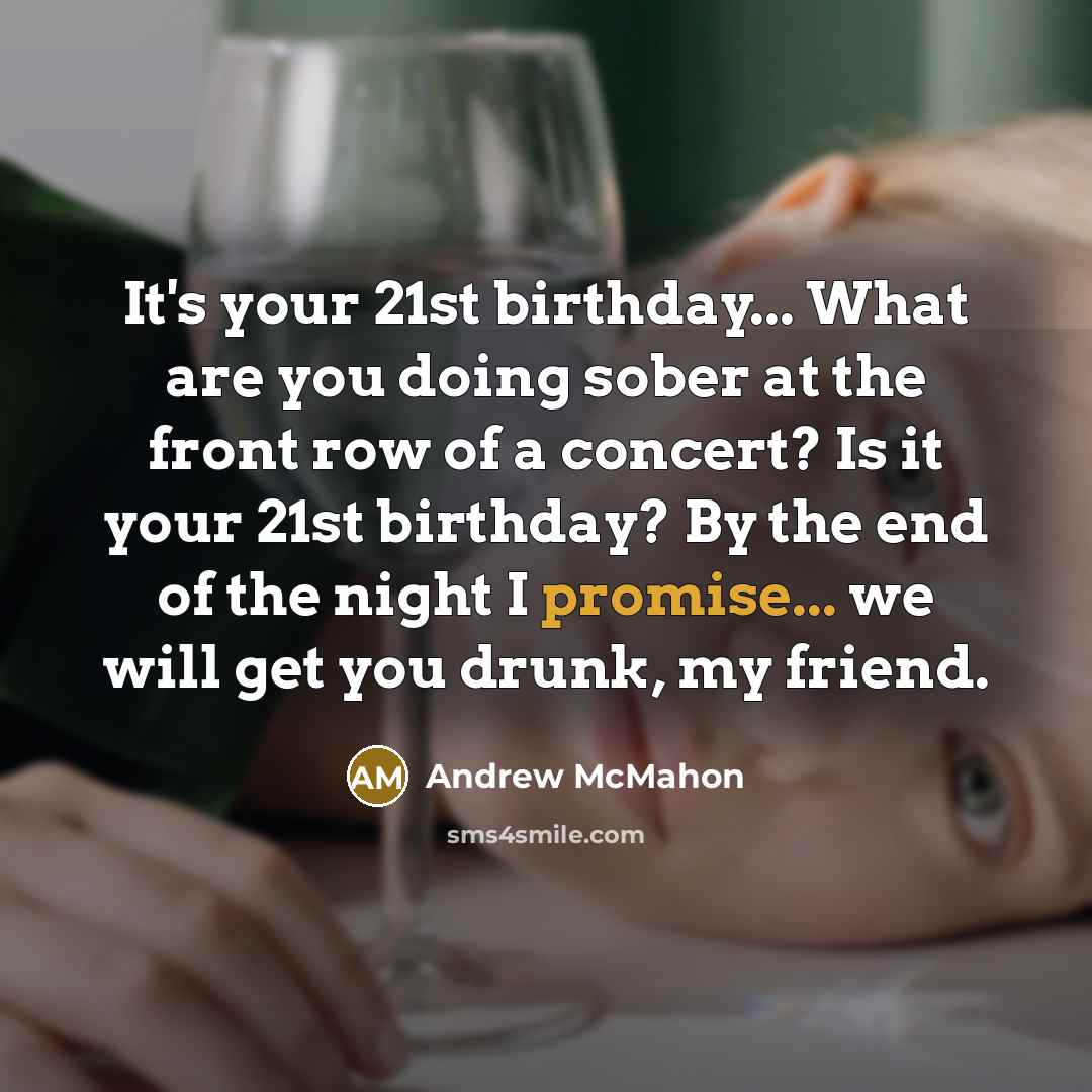 “It's your 21st birthday... What are you doing sober at…” quote by Andrew McMahon