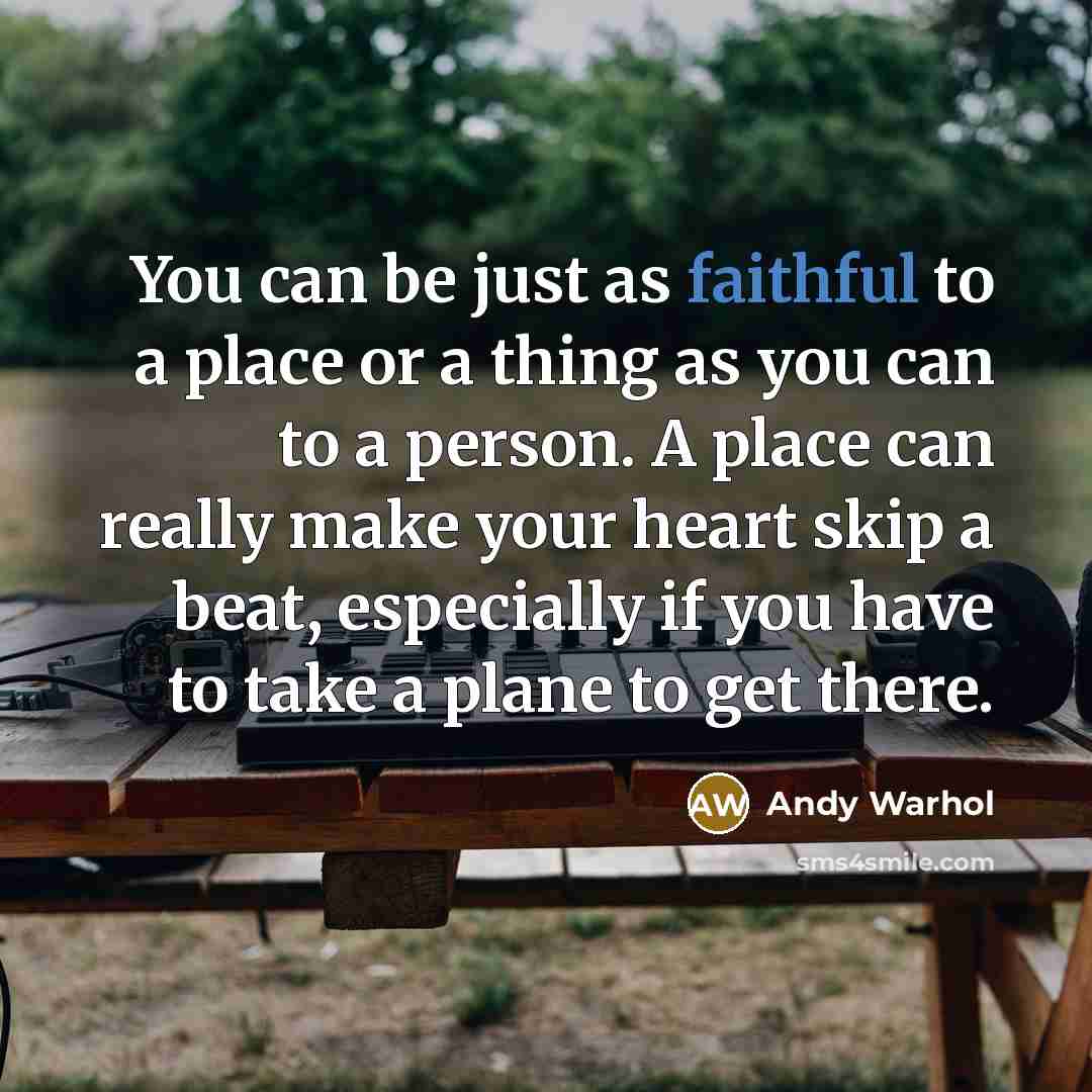 “You can be just as faithful to a place or…” quote by Andy Warhol