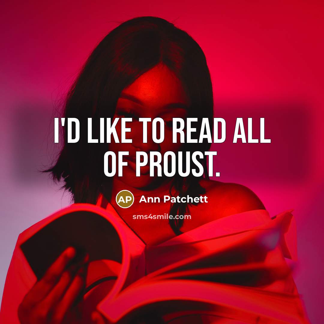 “I'd like to read all of Proust.…” quote by Ann Patchett