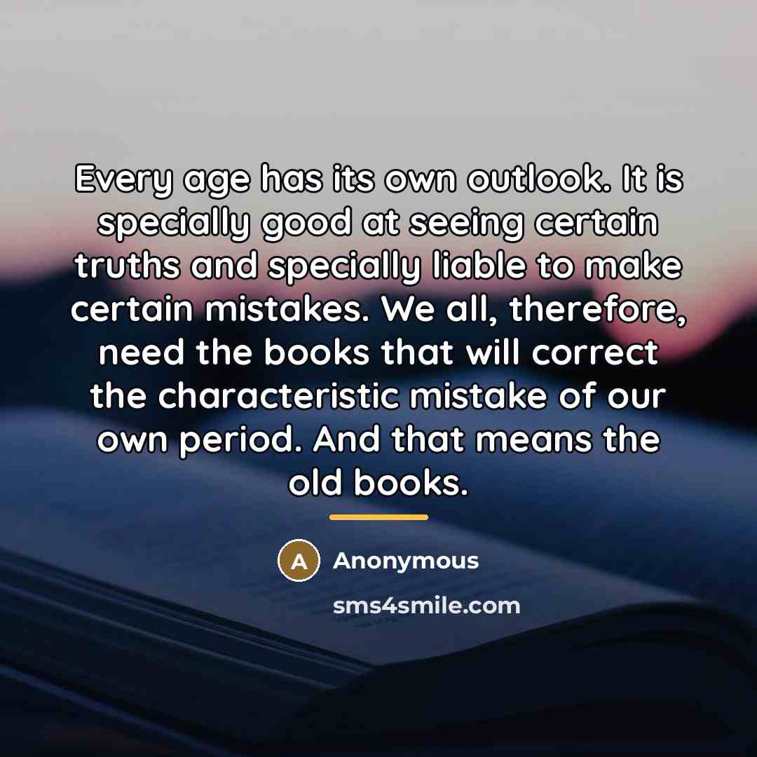 “Every age has its own outlook. It is specially good…” quote by Anonymous
