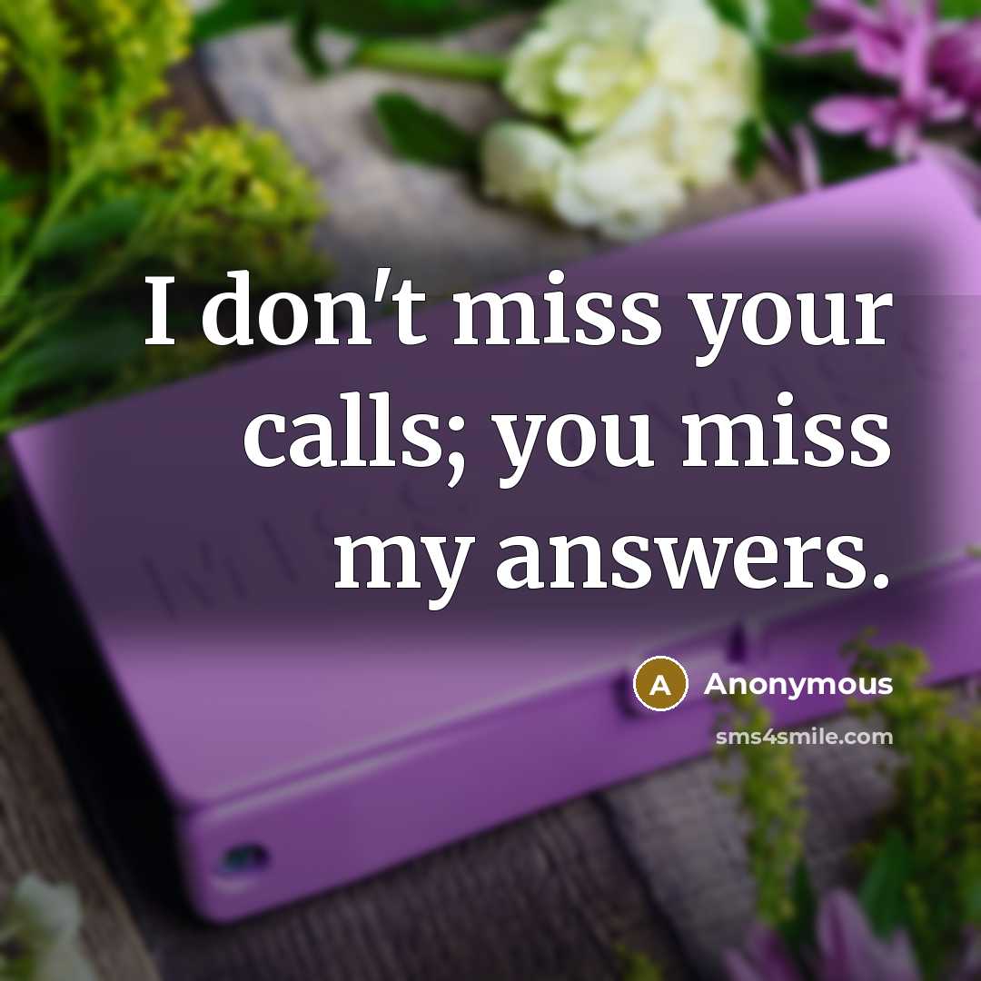 “I don't miss your calls; you miss my answers.…” quote by Anonymous