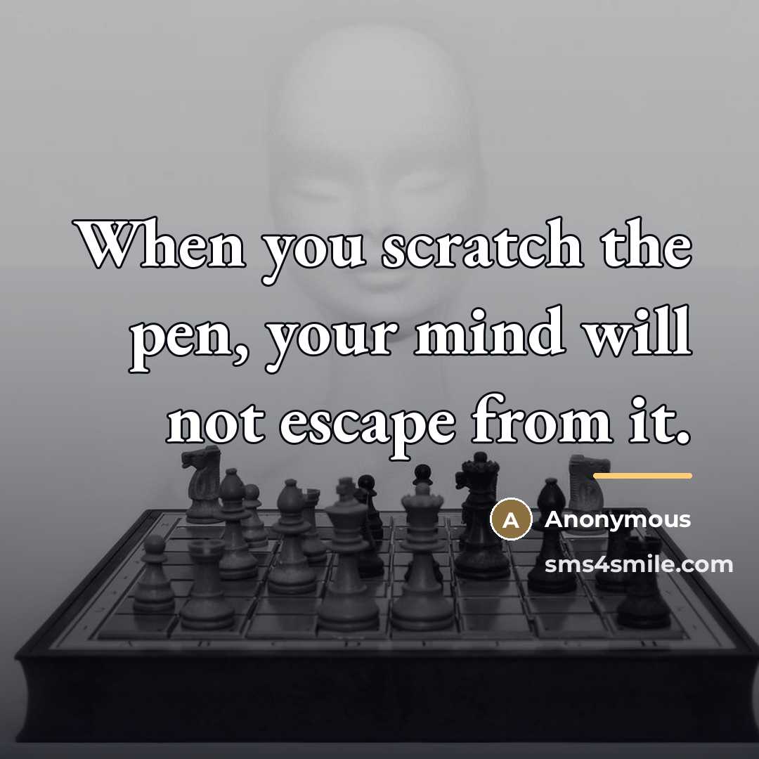 “When you scratch the pen, your mind will not escape…” quote by Anonymous