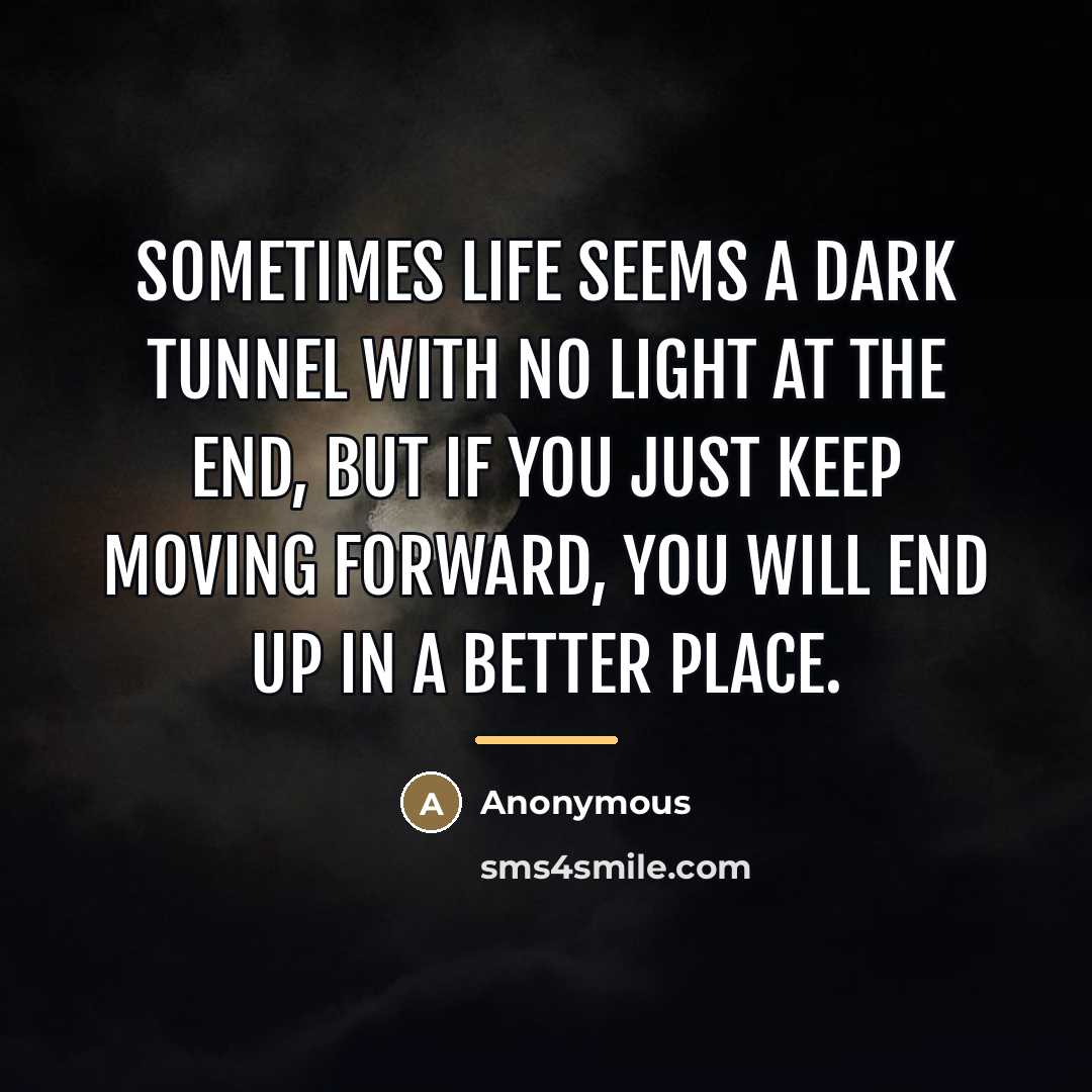 “Sometimes life seems a dark tunnel with no light at…” quote by Anonymous