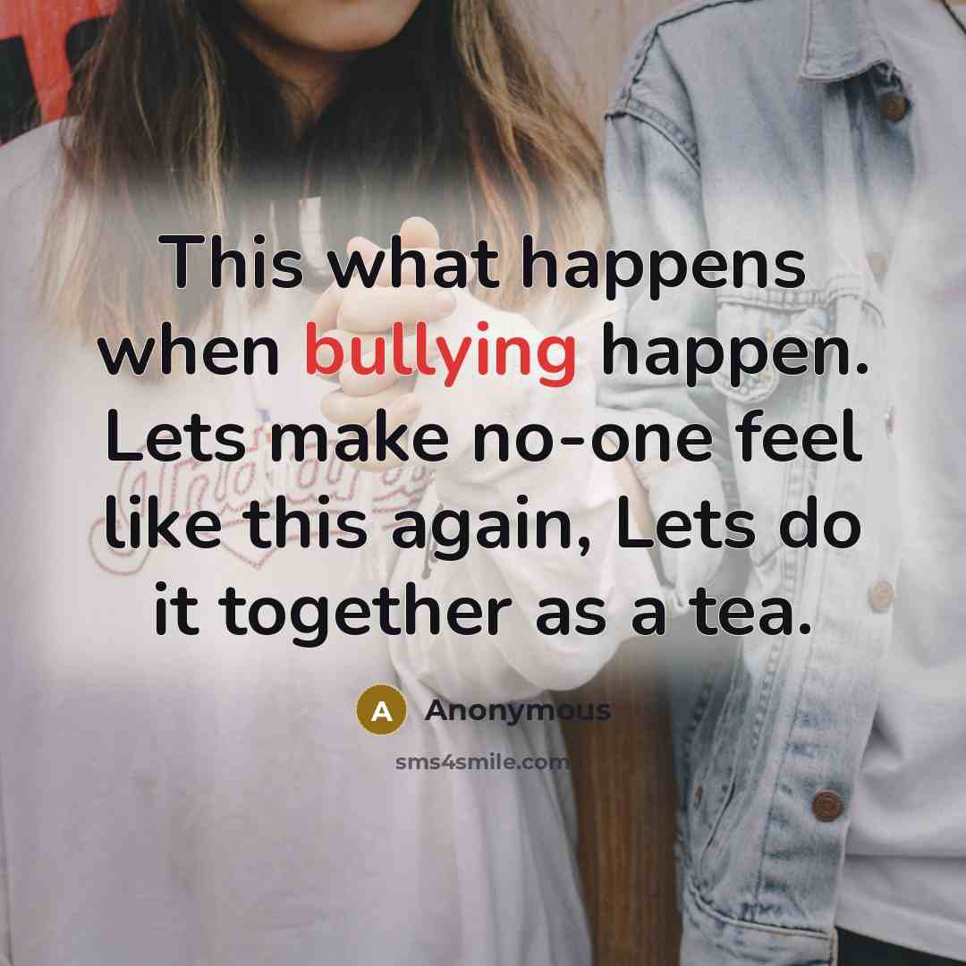 “This what happens when bullying happen. Lets make no-one feel…” quote by Anonymous