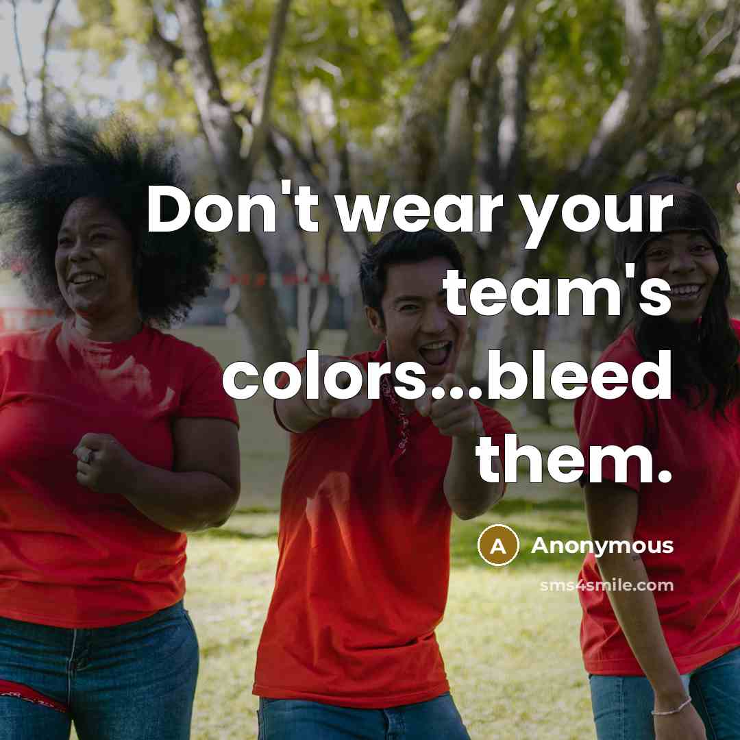 “Don't wear your team's colors...bleed them.…” quote by Anonymous