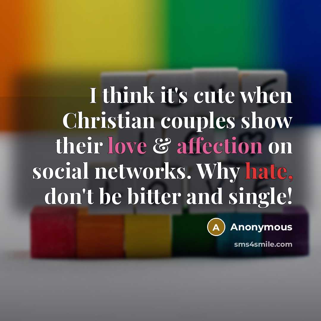 “I think it's cute when Christian couples show their love & affection on social networks. Why hate, don't be bitter and single!” quote by Anonymous