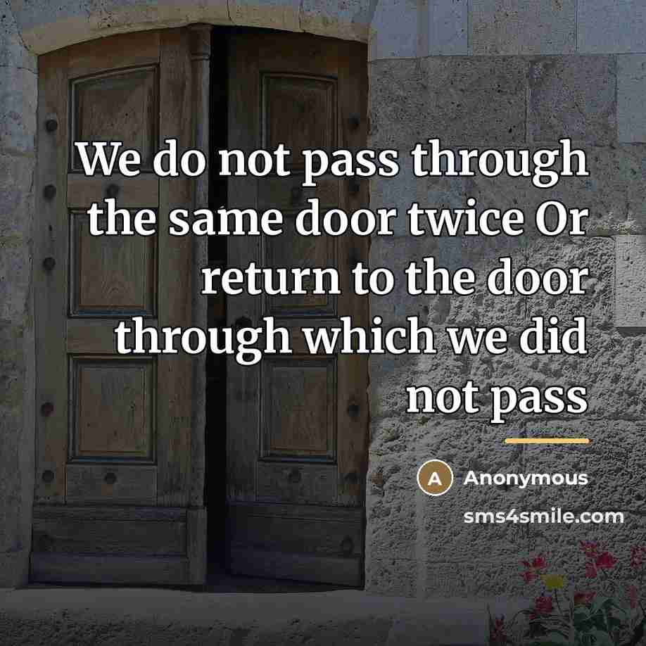 “We do not pass through the same door twice Or…” quote by Anonymous