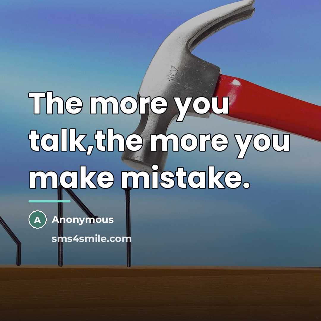 “The more you talk,the more you make mistake.…” quote by Anonymous