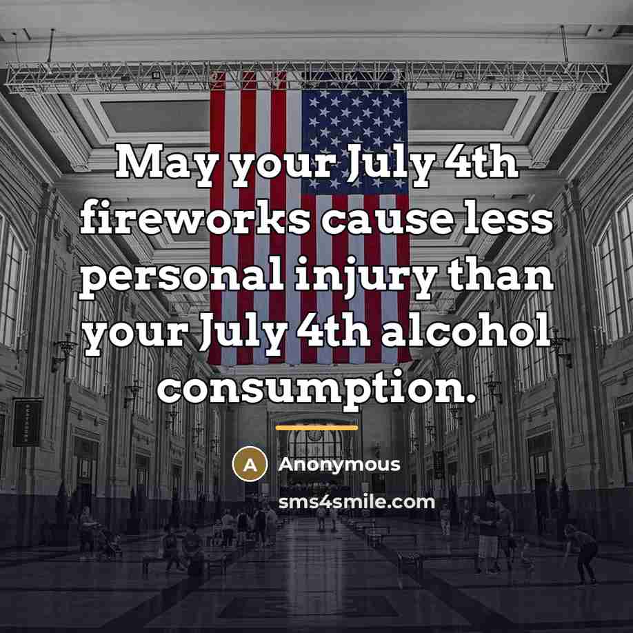 “May your July 4th fireworks cause less personal injury than…” quote by Anonymous