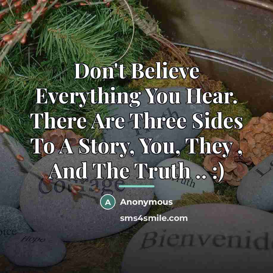 “Don't Believe Everything You Hear. There Are Three Sides To…” quote by Anonymous