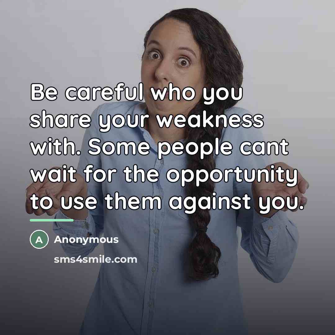 “Be careful who you share your weakness with. Some people…” quote by Anonymous