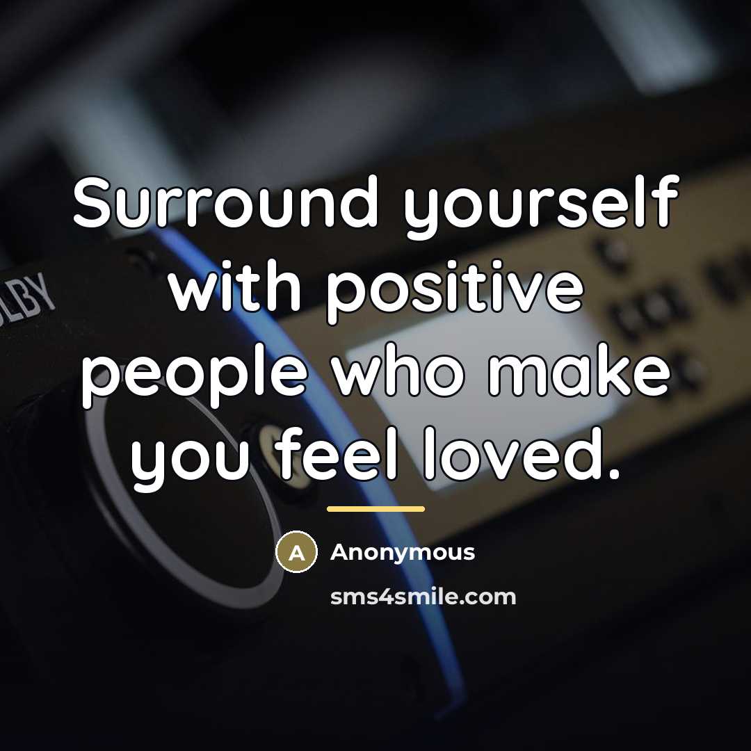 “Surround yourself with positive people who make you feel loved.…” quote by Anonymous