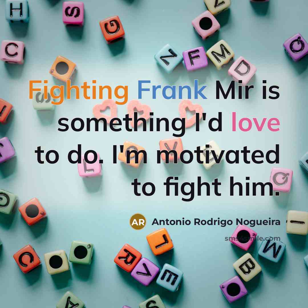 “Fighting Frank Mir is something I'd love to do. I'm…” quote by Antonio Rodrigo Nogueira