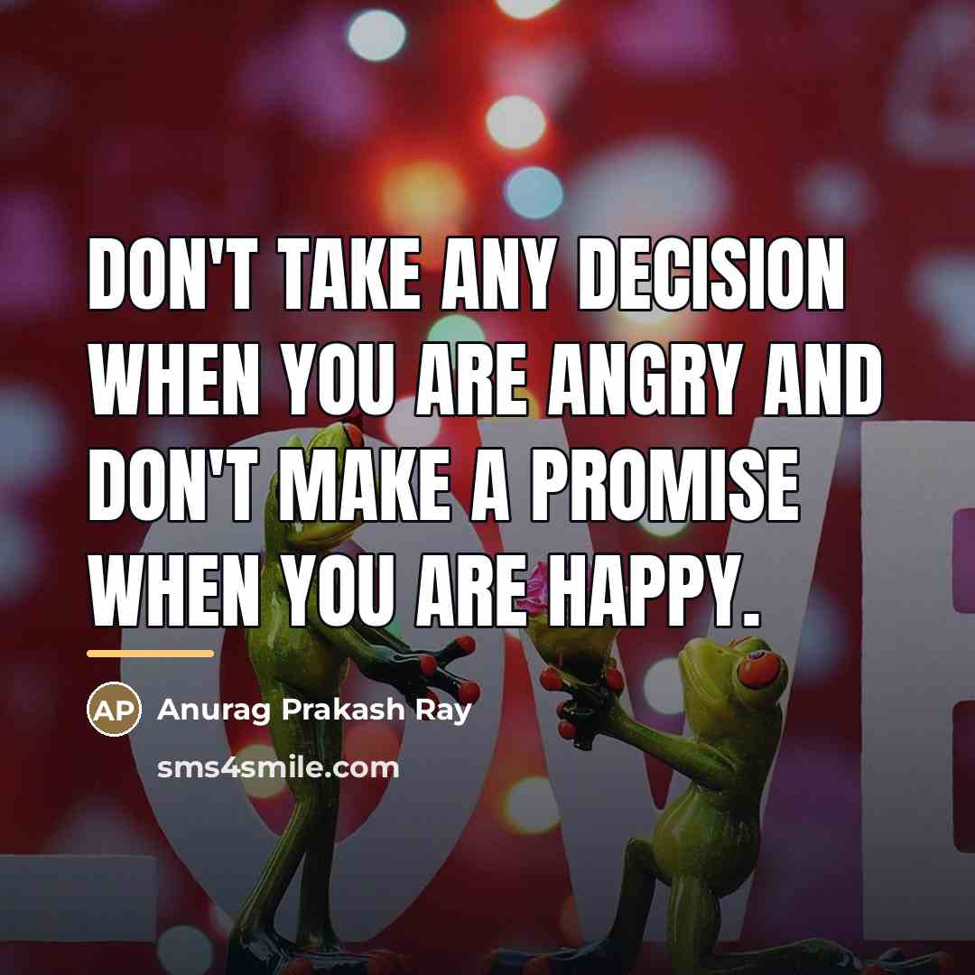 “Don't take any decision when you are angry and don't…” quote by Anurag Prakash Ray