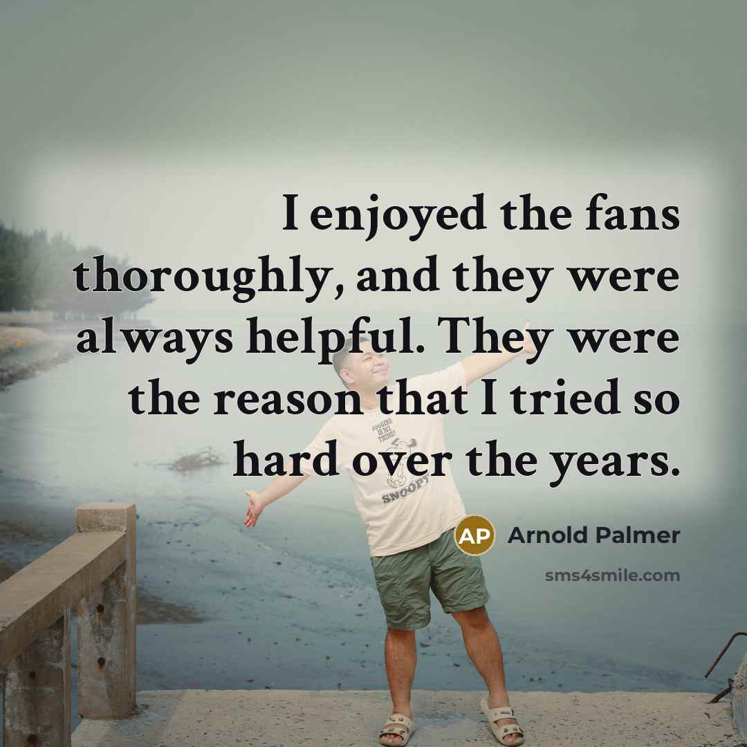 “I enjoyed the fans thoroughly, and they were always helpful.…” quote by Arnold Palmer