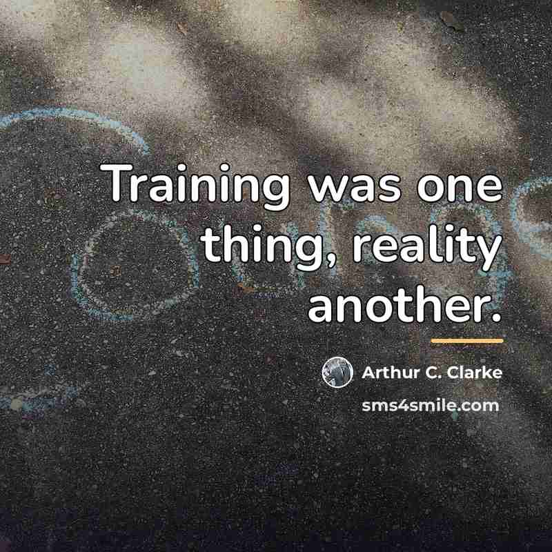 “Training was one thing, reality another.…” quote by Arthur C. Clarke