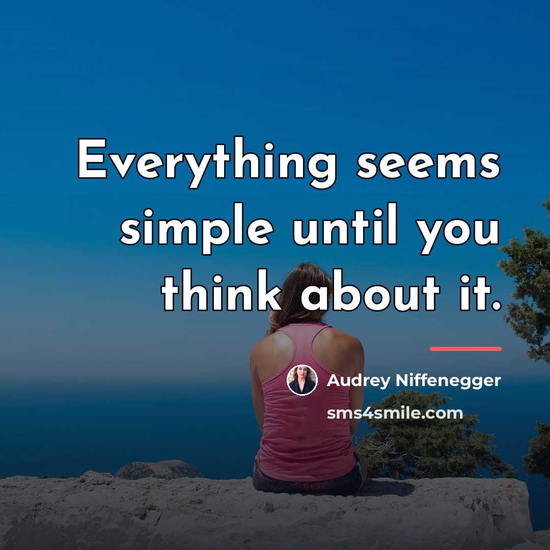 “Everything seems simple until you think about it.…” quote by Audrey Niffenegger