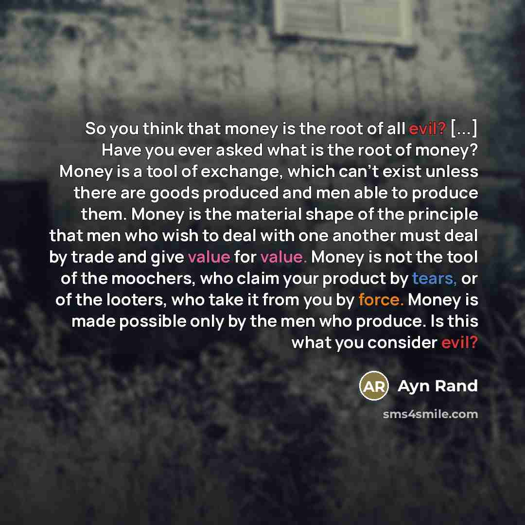 “So you think that money is the root of all…” quote by Ayn Rand